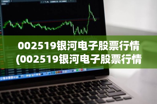 銀河電子股票最新消息全面解析，銀河電子股票最新動態(tài)全面解讀